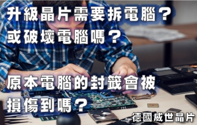 升級晶片需要拆電腦？或破壞電腦嗎？原本電腦的封籤會被損傷到嗎？